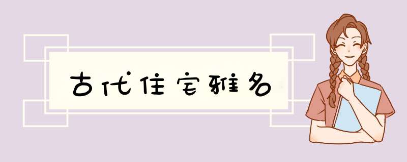 古代住宅雅名,第1张