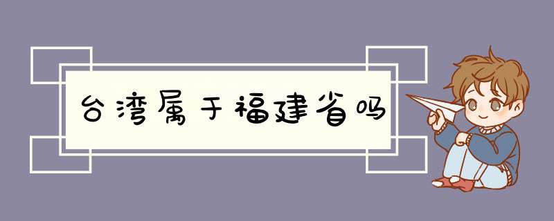 台湾属于福建省吗,第1张