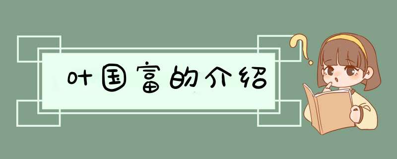 叶国富的介绍,第1张