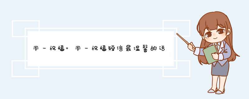 周一祝福 周一祝福短信最温馨的话语,第1张