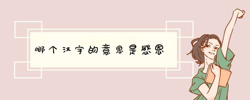 哪个汉字的意思是感恩,第1张