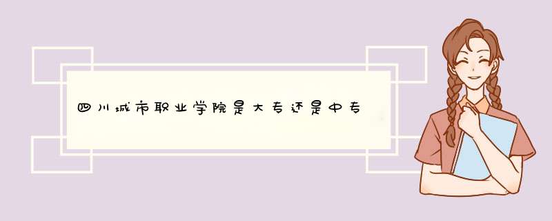 四川城市职业学院是大专还是中专,第1张