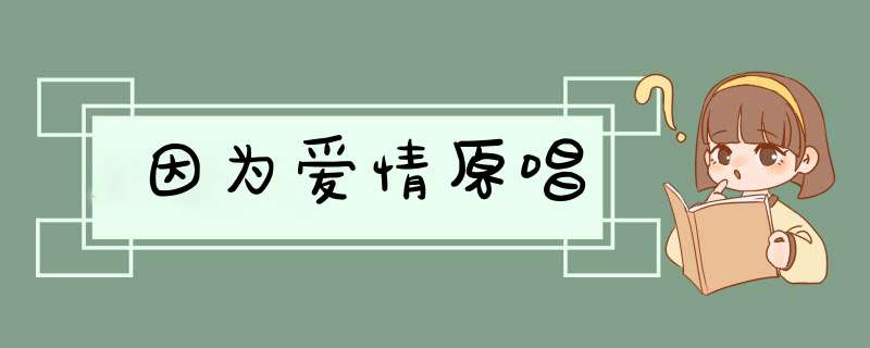 因为爱情原唱,第1张