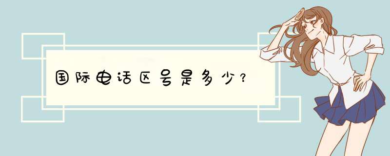 国际电话区号是多少？,第1张