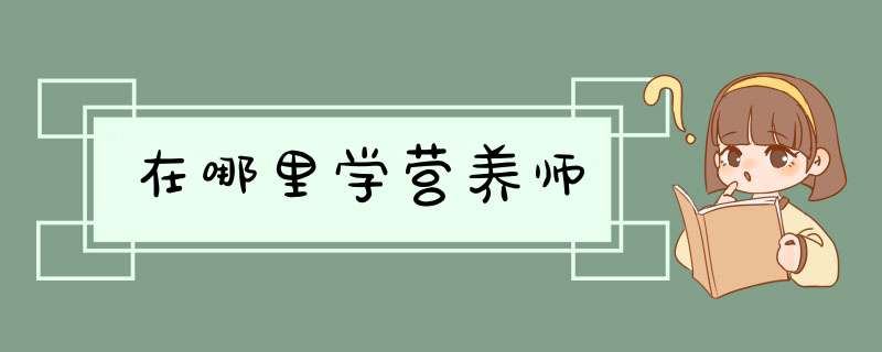 在哪里学营养师,第1张