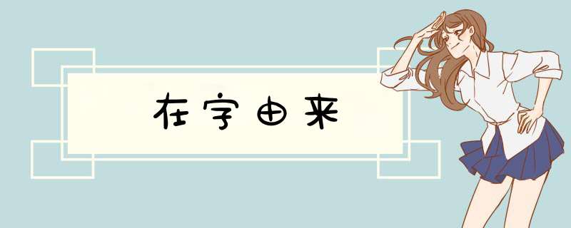 在字由来,第1张