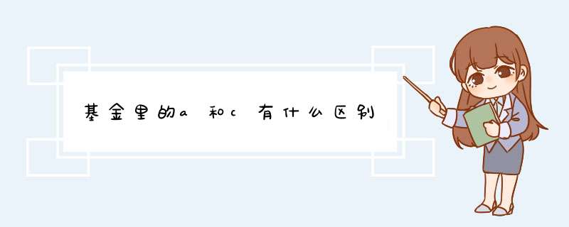 基金里的a和c有什么区别,第1张