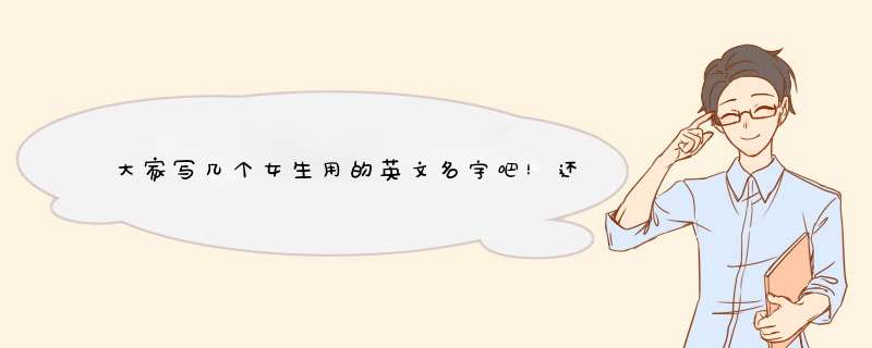 大家写几个女生用的英文名字吧！还要写出中文意思，没有就算了！最好要用中文标出怎么读！！！,第1张