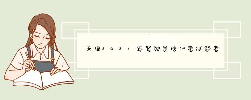 天津2021年驾驶员培训考试题考驾照科目四试题（308）,第1张