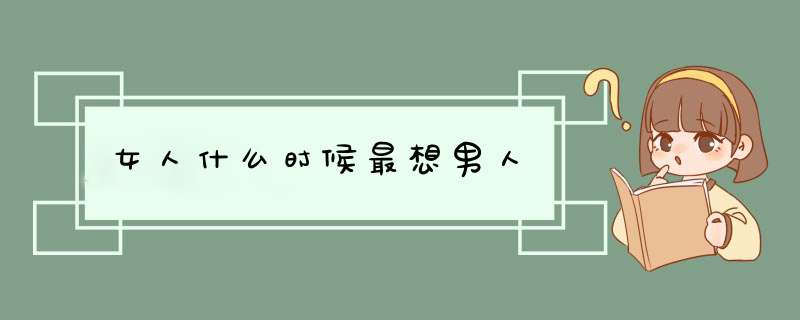 女人什么时候最想男人,第1张