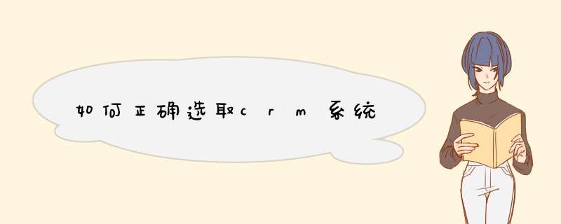 如何正确选取crm系统,第1张