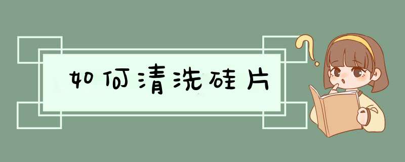 如何清洗硅片,第1张