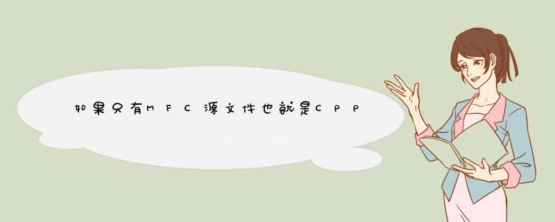 如果只有MFC源文件也就是CPP文件，而没有头文件，怎么运行这个MFC程序，也就是没有现成的dsw或者sln文件,第1张