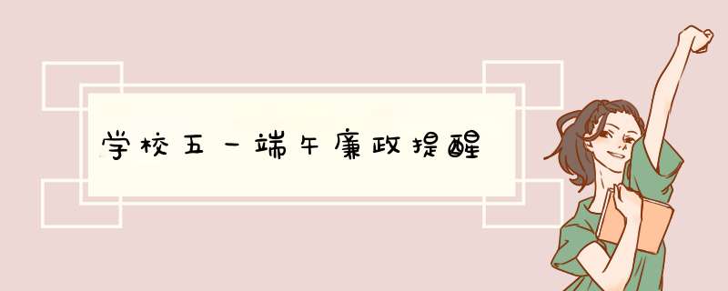 学校五一端午廉政提醒,第1张