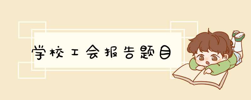 学校工会报告题目,第1张