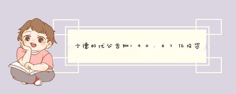 宁德时代公告拟190.67亿投资产业链上下游优质上市公司,第1张