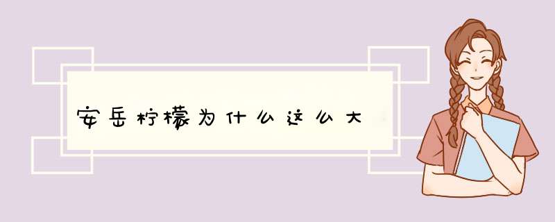 安岳柠檬为什么这么大,第1张