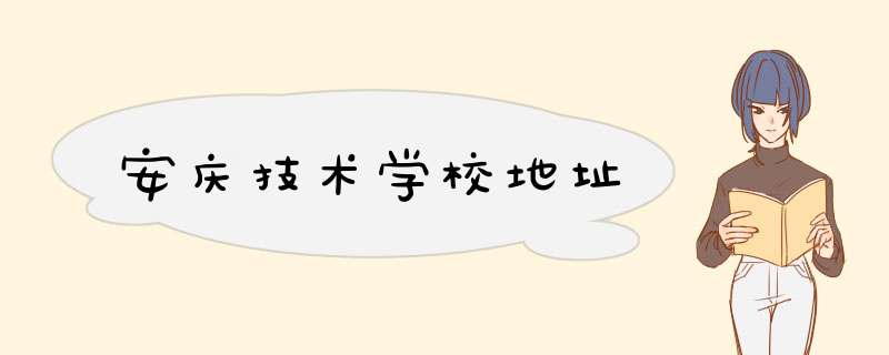 安庆技术学校地址,第1张