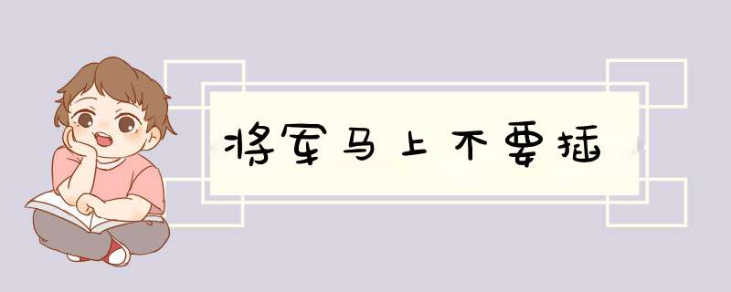 将军马上不要插,第1张