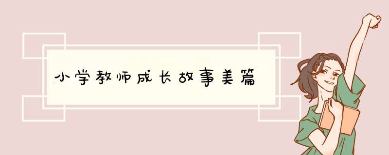 小学教师成长故事美篇,第1张