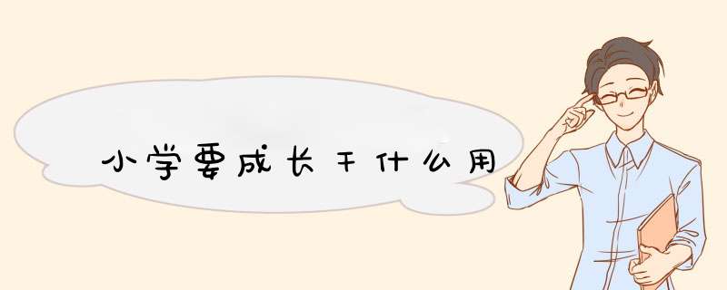 小学要成长干什么用,第1张