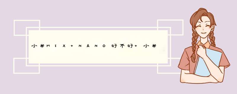 小米MIX NANO好不好 小米MIX NANO参数配置详解,第1张