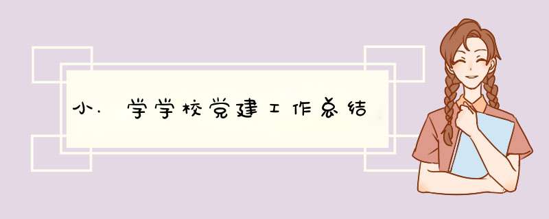 小.学学校党建工作总结,第1张