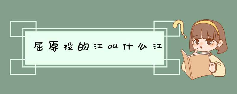 屈原投的江叫什么江,第1张