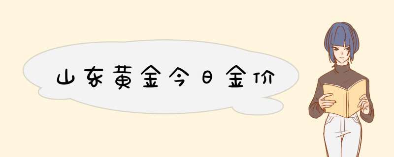 山东黄金今日金价,第1张