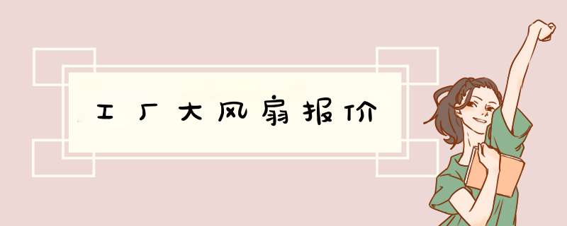 工厂大风扇报价,第1张