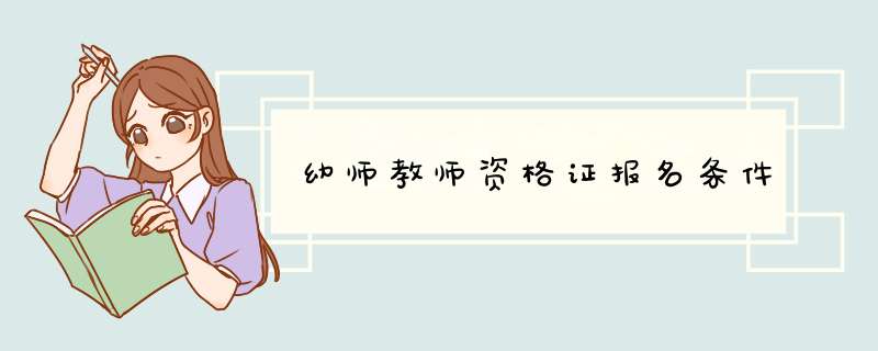 幼师教师资格证报名条件,第1张