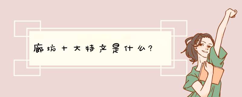 廊坊十大特产是什么?,第1张