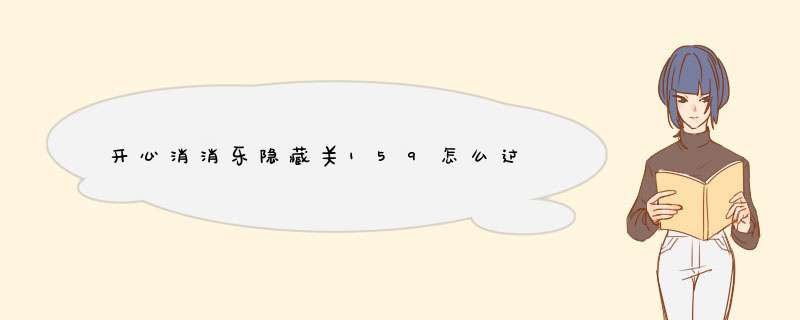 开心消消乐隐藏关159怎么过,第1张