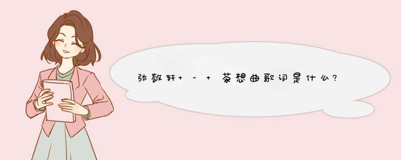 张敬轩 - 茶想曲歌词是什么?,第1张