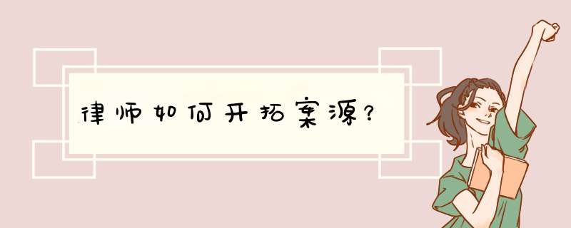 律师如何开拓案源？,第1张