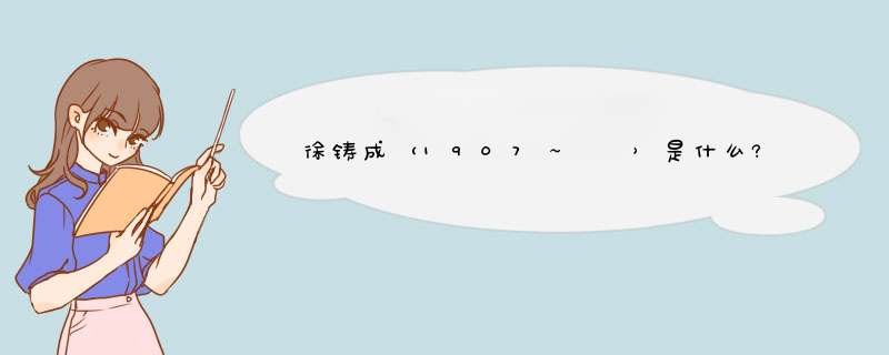 徐铸成（1907～　　）是什么?,第1张