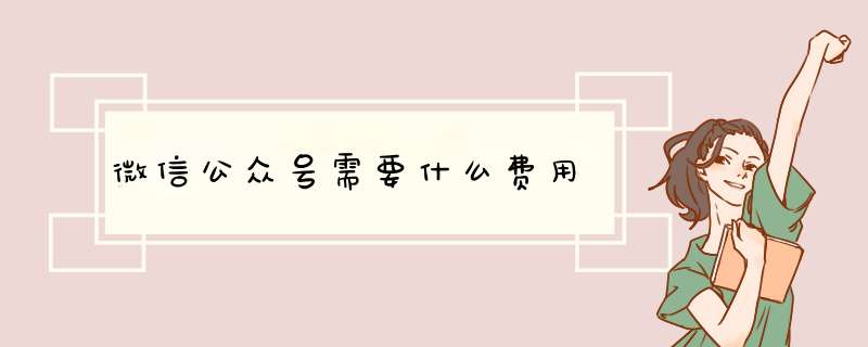 微信公众号需要什么费用,第1张