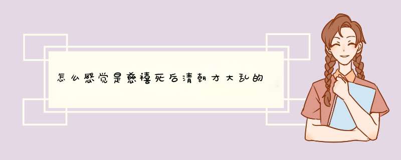 怎么感觉是慈禧死后清朝才大乱的,第1张