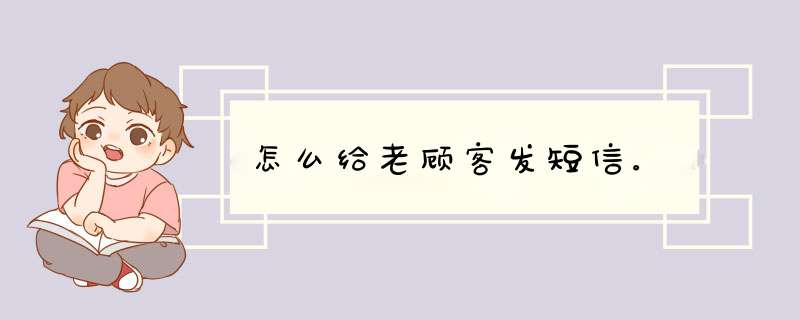 怎么给老顾客发短信。,第1张