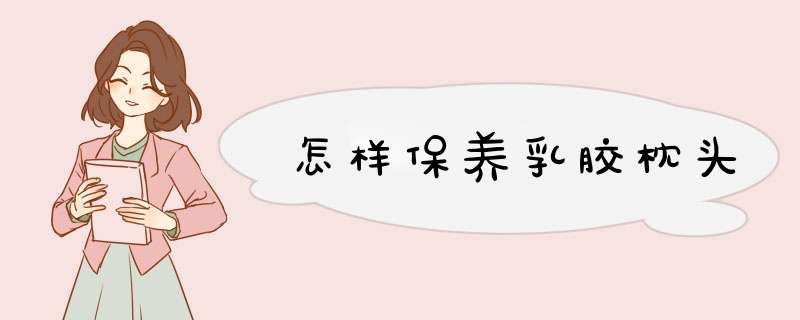 怎样保养乳胶枕头,第1张