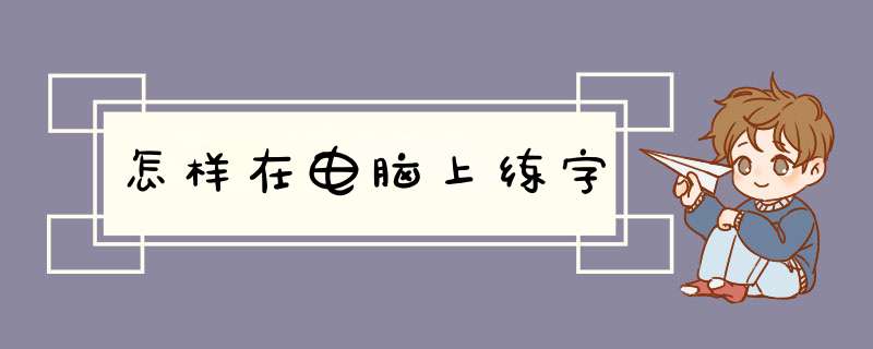 怎样在电脑上练字,第1张