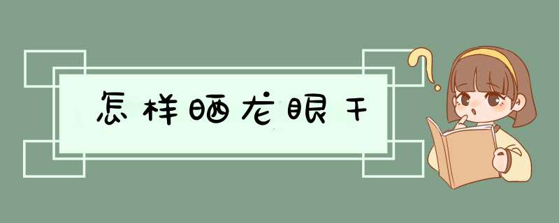 怎样晒龙眼干,第1张