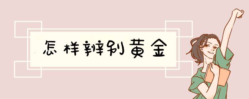 怎样辨别黄金,第1张