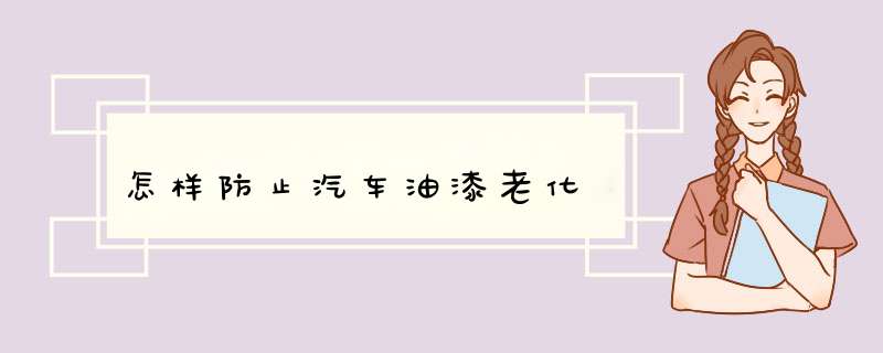 怎样防止汽车油漆老化,第1张