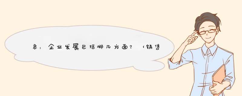 急：企业发展包括哪几方面？（销售量、企业文化……）,第1张