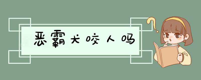 恶霸犬咬人吗,第1张