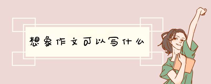 想象作文可以写什么,第1张