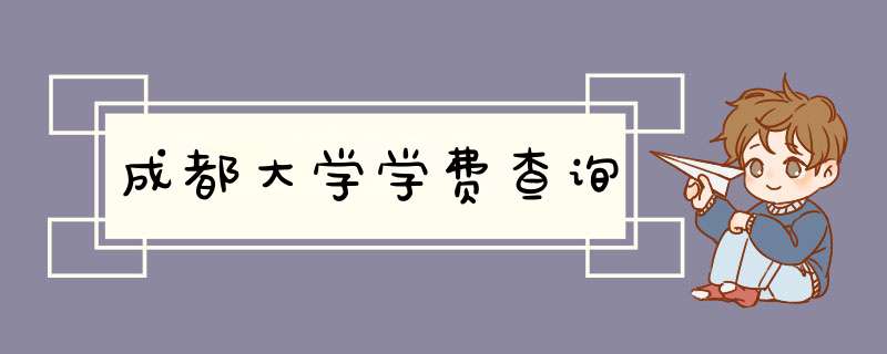 成都大学学费查询,第1张