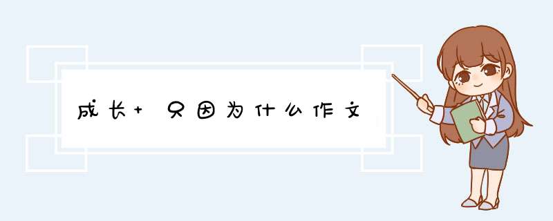 成长 只因为什么作文,第1张