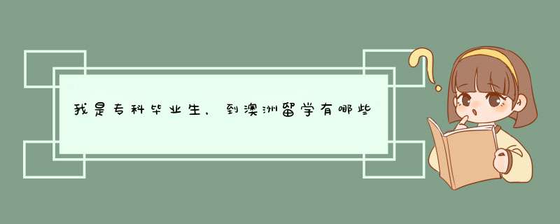 我是专科毕业生，到澳洲留学有哪些方案可以选择,第1张